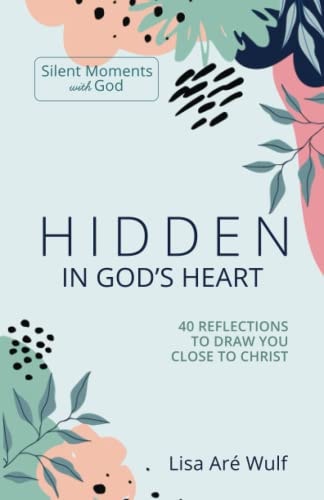 Hidden in God's Heart: 40 Reflections to Draw You Close to Christ (Silent Moments with God Series)