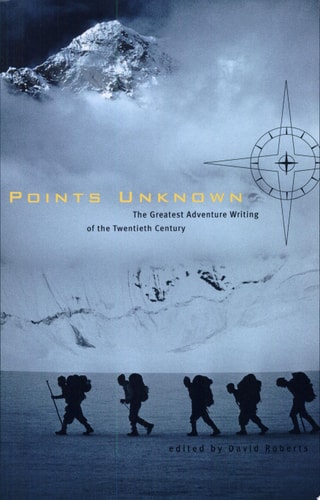Points Unknown: The Greatest Adventure Writing of the Twentieth Century (Outside Books)