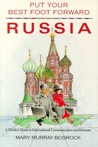 Put Your Best Foot Forward Russia: A Fearless Guide to International Communication & Behavior (Put Your Best Foot Forward Bk. 4)