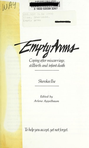 Empty Arms: Coping With Miscarriage, Stillbirth and Infant Death