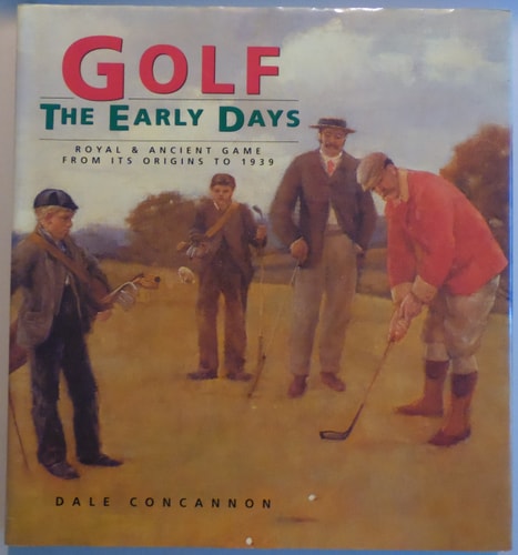 Golf The Early Days : Royal & Ancient Game from Its Origins to 1939