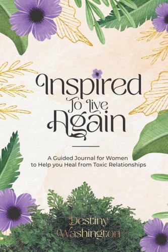 Inspired to Live Again: A Guided Journal for Women to Help you Heal from Toxic Relationships
