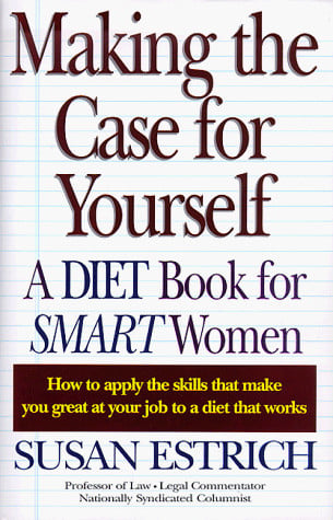 Making the Case for Yourself (A Diet Book for Smart Women)