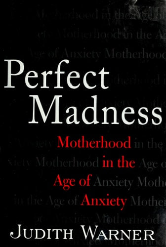 Perfect Madness: Motherhood in the Age of Anxiety