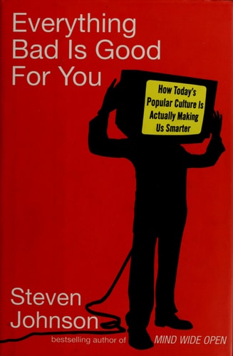 Everything Bad Is Good for You: How Today's Popular Culture Is Actually Making Us Smarter