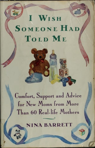 I Wish Someone Had Told Me: Comfort, Support, and Advice for New Moms from More Than 60 Real-Life Mothers