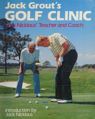 Jack Grout's Golf Clinic: Jack Nicklaus' Teacher and Coach