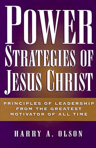 Power Strategies of Jesus Christ: Principles of Leadership from the Greatest Motivator of All Time