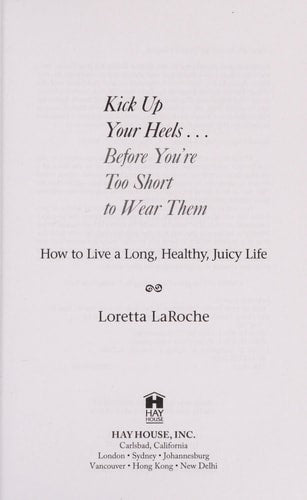 Kick Up Your Heels...Before You're Too Short To Wear Them: How to Live a Long, Healthy, Juicy Life
