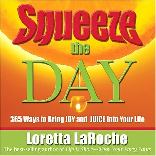 Squeeze the Day: 365 Ways to Bring Joy And Juice into Your Life