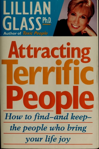 Attracting Terrific People: How To Find - And Keep - The People Who Bring Your Life Joy