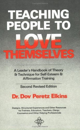 Teaching People to Love Themselves: A Leader's Handbook of Theory and Technique for Self-Esteem and Affirmation Training