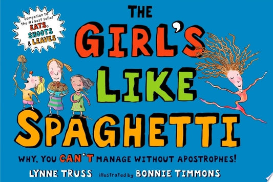 The Girl's Like Spaghetti Why, You Can't Manage without Apostrophes!
