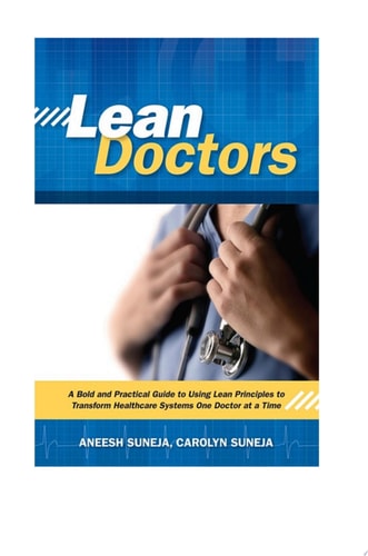Lean Doctors: A Bold and Practical Guide to Using Lean Principles to Transform Healthcare Systems, One Doctor at a Time