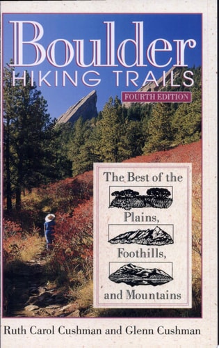 Boulder Hiking Trails: The Best of the Plains, Foothills, and Mountains, Fourth Edition