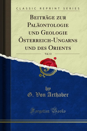 Beiträge zur Paläontologie und Geologie Österreich-Ungarns und des Orients, Vol. 13 (Classic Reprint) (German Edition)