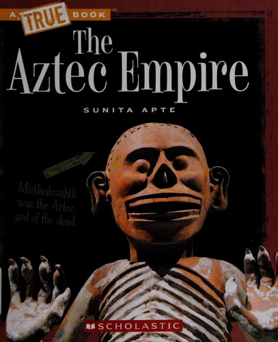 The Aztec Empire (True Book: Ancient Civilizations) (Library Edition) (A True Book: Ancient Civilizations)