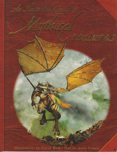 An Illustrated Guide to Mythical Creatures A Wondrous Introduction to the Varied Life-forms of Hearsay Found in the Myths, Legends, and Folklore of Cultures Around the World