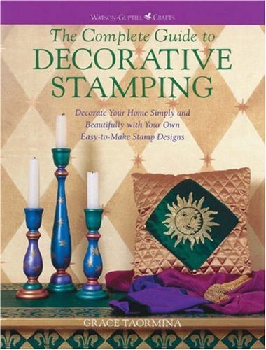 The Complete Guide to Decorative Stamping Decorate Your Home Simply and Beautifully with Your Own Easy-to-make Stamp Designs