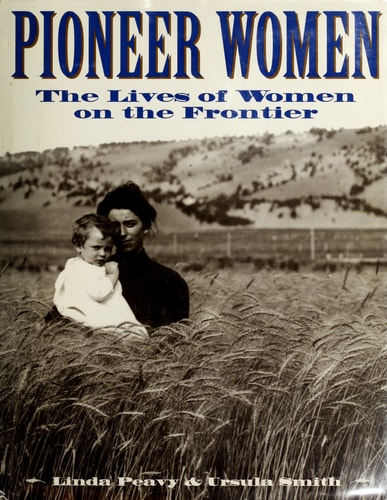 Pioneer Women: The Lives of Women on the Frontier