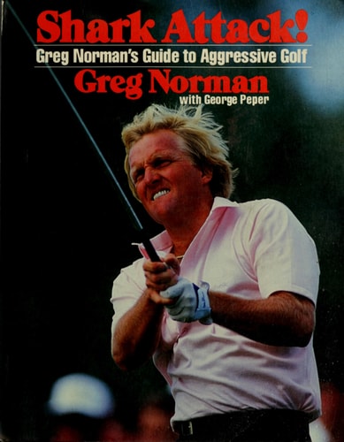 Shark Attack!: Greg Norman's Guide to Aggressive Golf