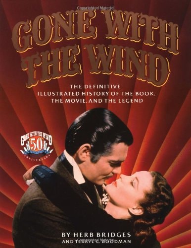 Gone with the Wind The Definitive Illustrated History of the Book, the Movie, and the Legend