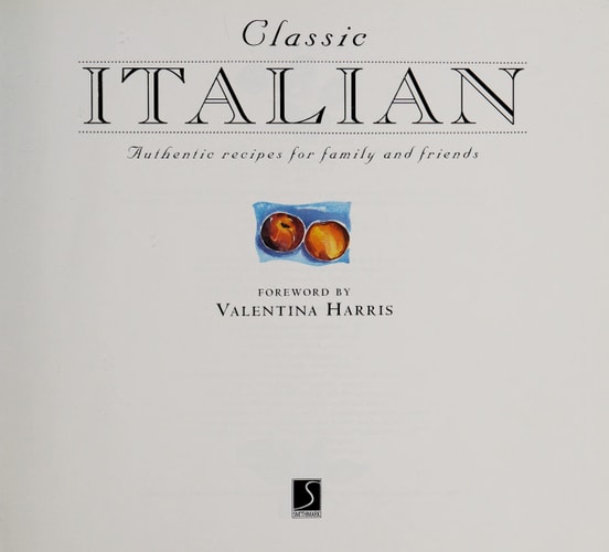 Classic Italian: Authentic Recipes for Family and Friends (Classic Cooking Series)