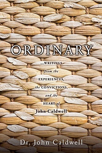 Ordinary: ...writings from the experiences, the convictions, and the heart of John Caldwell