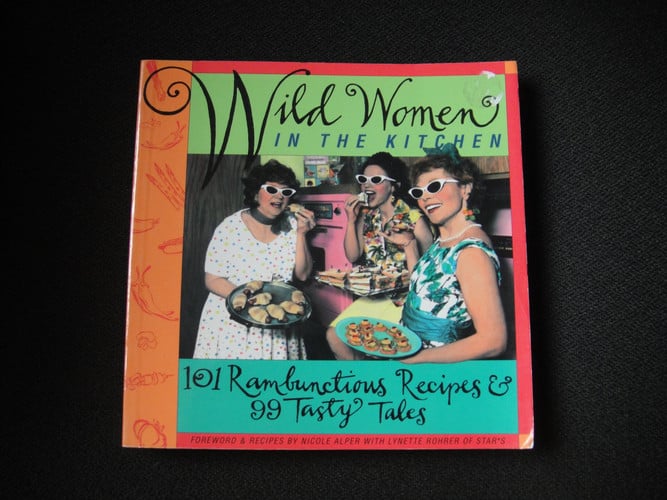 Wild Women in the Kitchen: 101 Rambunctious Recipes & 99 Tasty Tales