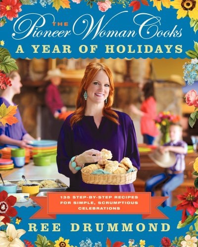 The Pioneer Woman Cooks-A Year of Holidays: 140 Step-by-Step Recipes for Simple, Scrumptious Celebrations