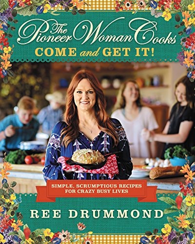 The Pioneer Woman Cooks: Come and Get It! Simple, Scrumptious Recipes for Crazy Busy Lives