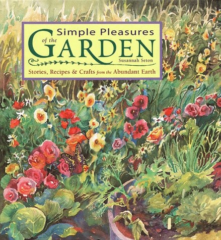 Simple Pleasures of the Garden: Stories, Recipes & Crafts from the Abundant Earth