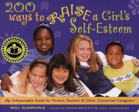 200 Ways to Raise a Girl's Self-Esteem: An Indispensible Guide for Parents, Teachers & Other Concerned Caregivers