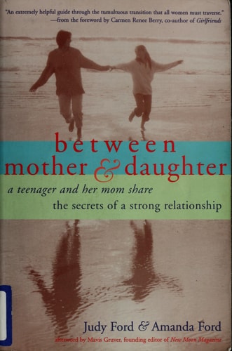 Between Mother and Daughter: A Teenager and Her Mom Share the Secrets of a Strong Relationship