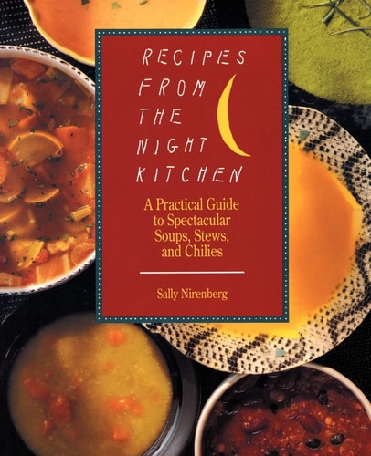 Recipes from the Night Kitchen: A Practical Guide to Spectacular Soups, Stews, and Chilies