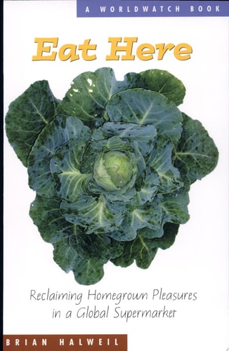 Eat Here: Reclaiming Homegrown Pleasures in a Global Supermarket (The Worldwatch Environmental Alert Series)