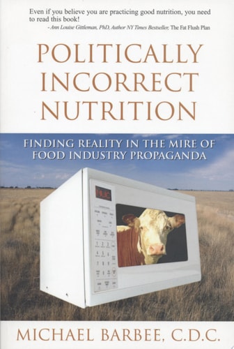 Politically Incorrect Nutrition : Finding Reality in the Mire of Food Industry Propaganda