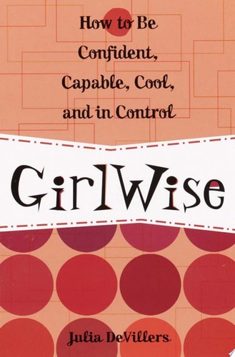 GirlWise: How to Be Confident, Capable, Cool, and in Control