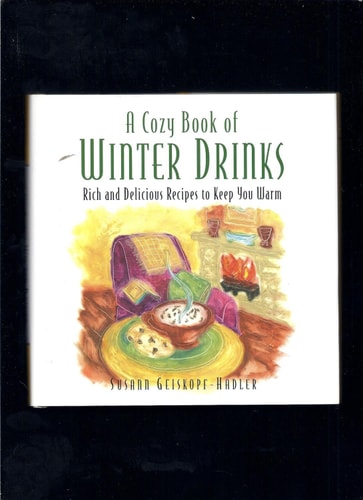 A Cozy Book of Winter Drinks: Rich and Delicious Recipes to Keep You Warm