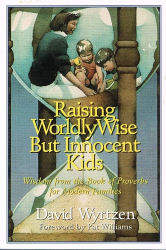 Raising Wordly-Wise but Innocent Kids: Wisdom from the Book of Proverbs for Modern Families