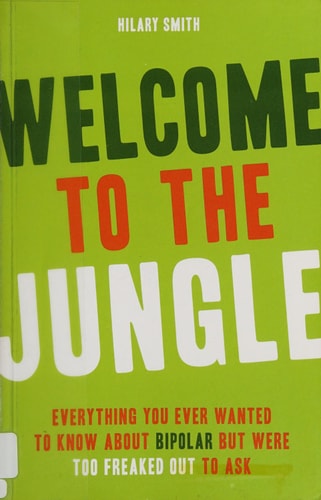 Welcome to the Jungle: Everything You Wanted to Know about Bipolar But Were Too Freaked Out to Ask (For Fans of All These Flowers or Readers of The Bipolar Disorder Survival Guide)