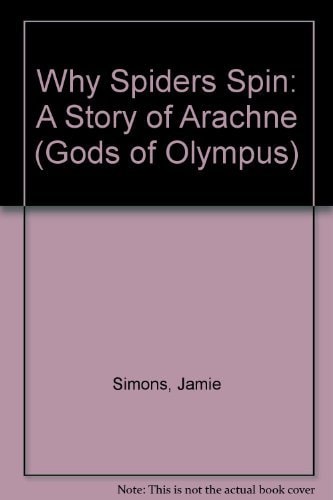 Why Spiders Spin: A Story of Arachne (Gods of Olympus)
