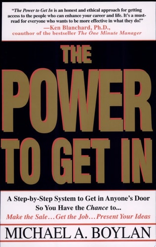 The Power to Get In: Using The Circle Of Leverage System To Get In Anyone's Door Faster, More Effectively & With Less Exp
