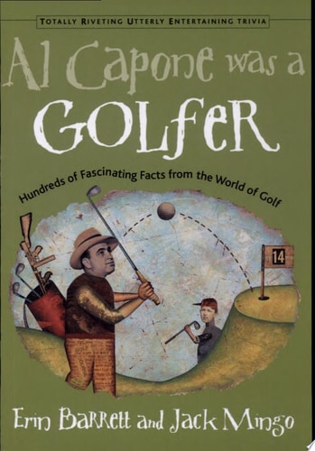 Al Capone Was a Golfer: Hundred of Fascinating Facts from the World of Golf (Totally Riveting Utterly Entertaining Trivia)