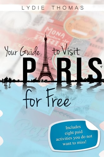 Your Guide to Visit Paris for Free: Bonus: 8 paid activities you do not want to miss!