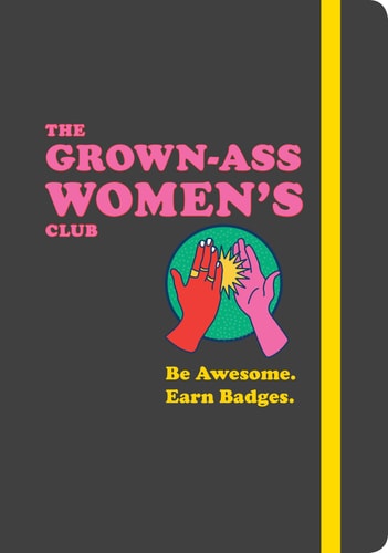 The Grown-Ass Women's Club: Be Awesome. Earn Badges. (Books for Women, Journal for Feminists, Gifts for Your Best Friend)