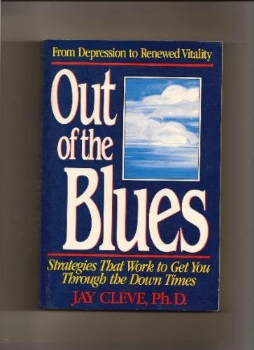 Out of the Blues: From Depression to Renewed Vitality : Strategies That Work to Get You Through the Down Times