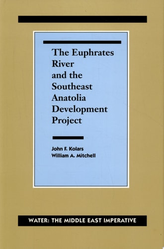 The Euphrates River and the Southeast Anatolia Development Project: Water: The Middle East Imperative