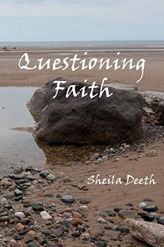 QUESTIONING FAITH: A Journey through the Bible, Faith, Hope, Love, History, Mystery, Myth and Science to the Goal of Christian Good News