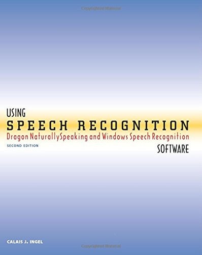 Using Speech Recognition Software: Dragon NaturallySpeaking and Windows Speech Recognition, Second Edition